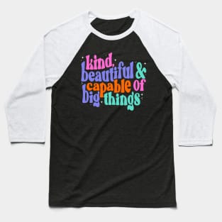 You are kind, beautiful and capable of big things Baseball T-Shirt